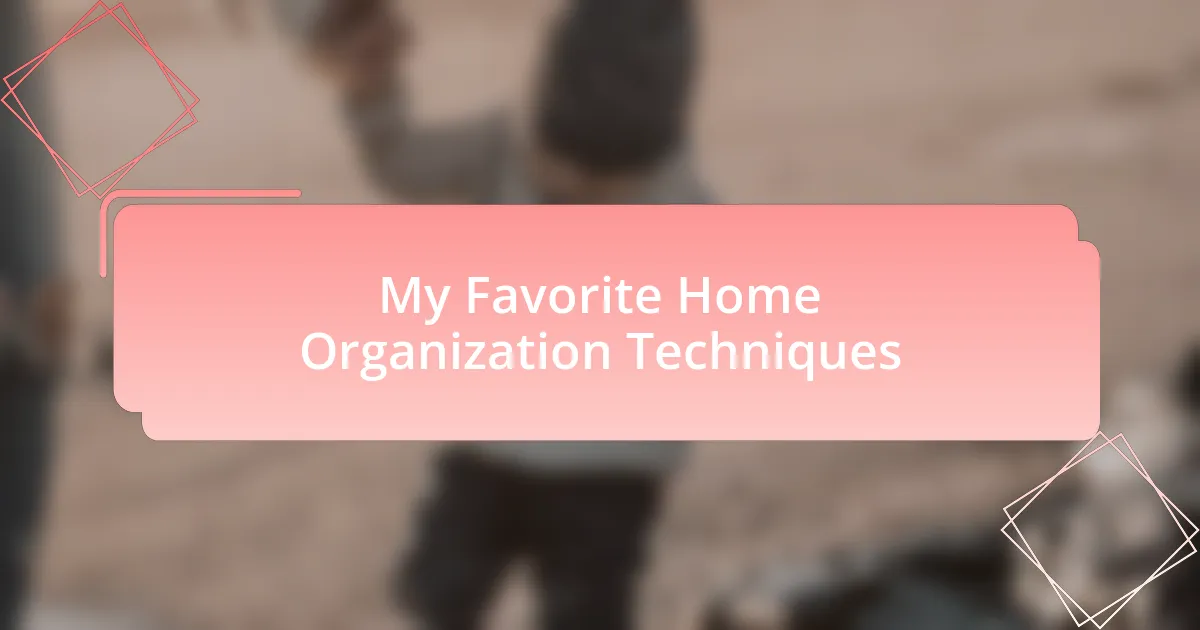 My Favorite Home Organization Techniques