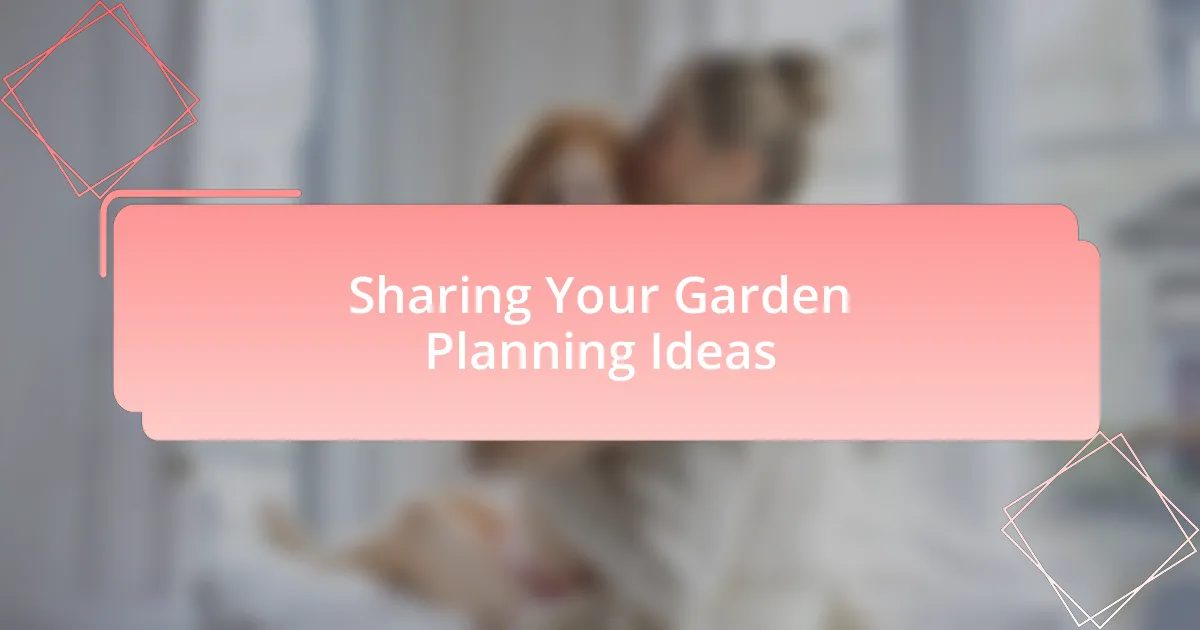 Sharing Your Garden Planning Ideas