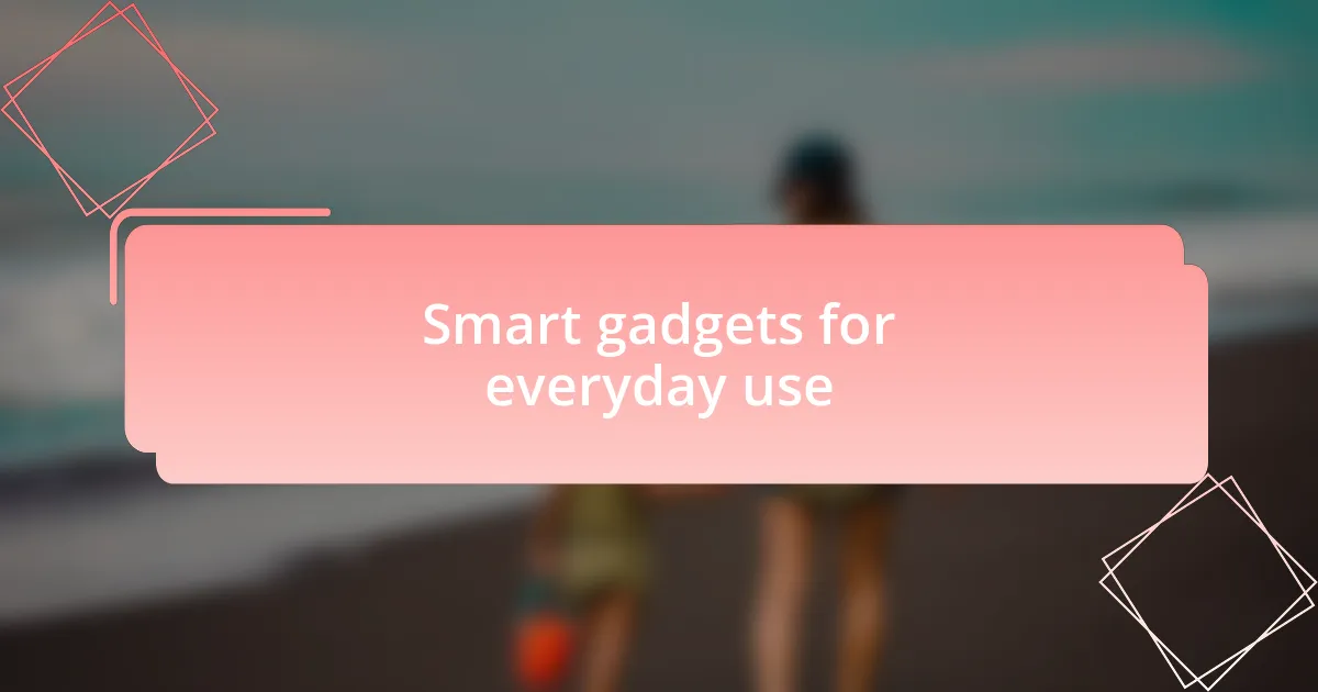 Smart gadgets for everyday use