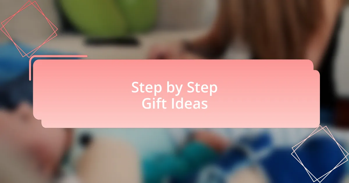 Step by Step Gift Ideas