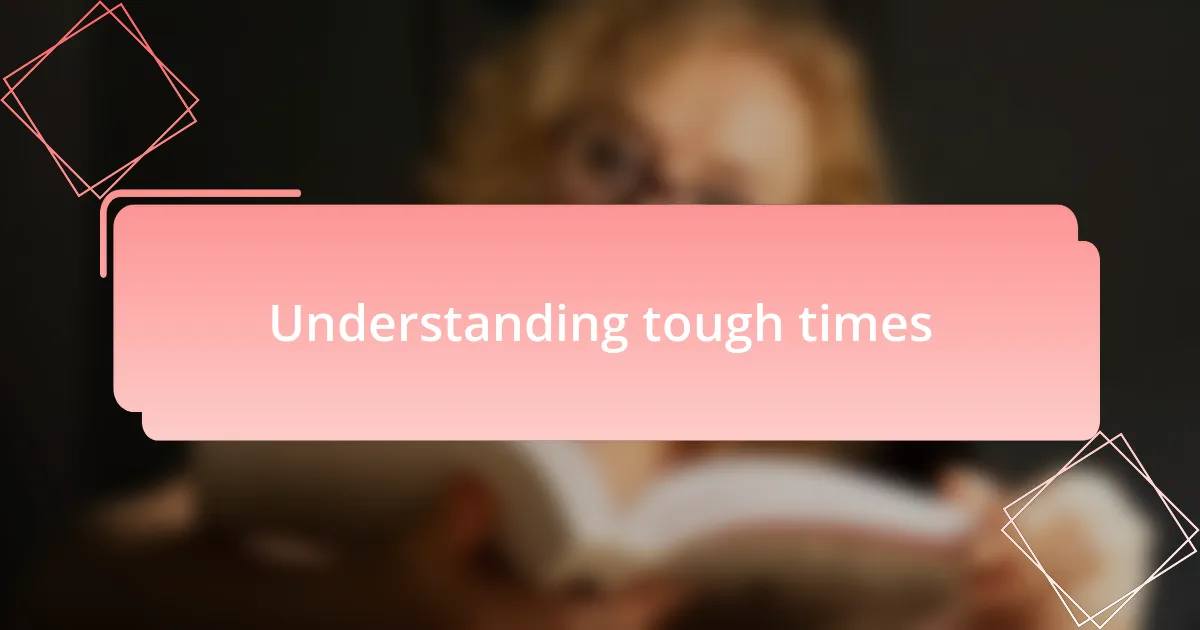Understanding tough times